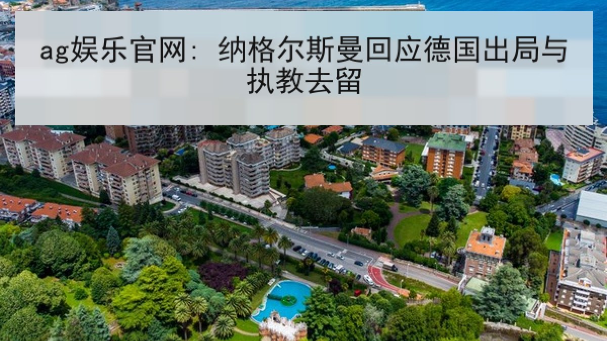 ag娱乐官网: 纳格尔斯曼回应德国出局与执教去留