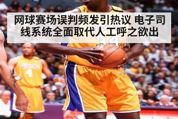 网球赛场误判频发引热议 电子司线系统全面取代人工呼之欲出