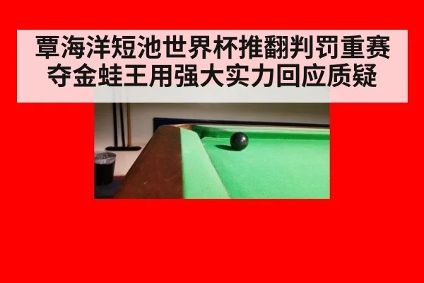 覃海洋短池世界杯推翻判罚重赛夺金蛙王用强大实力回应质疑